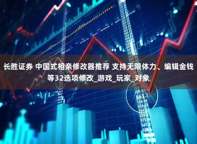 长胜证券 中国式相亲修改器推荐 支持无限体力、编辑金钱等32选项修改_游戏_玩家_对象
