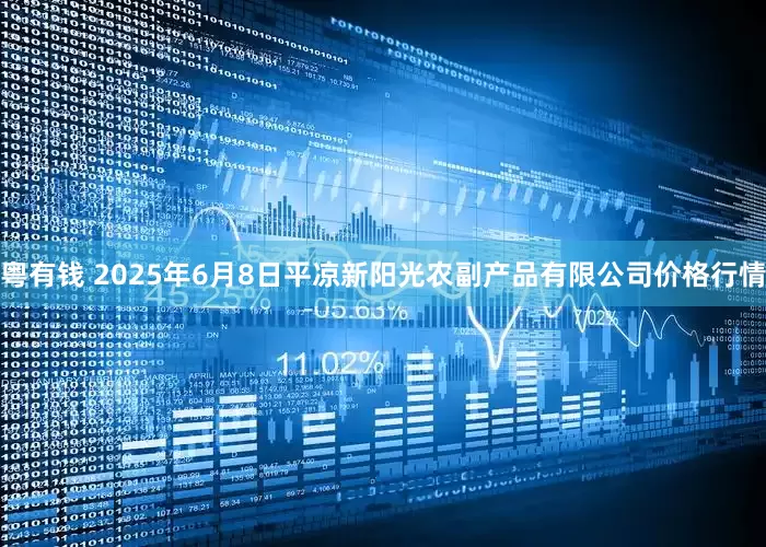 粤有钱 2025年6月8日平凉新阳光农副产品有限公司价格行情